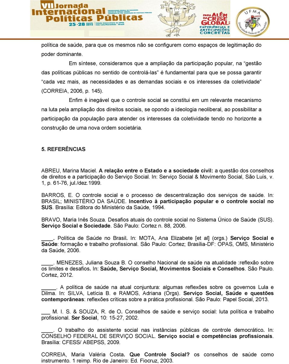 as demandas sociais e os interesses da coletividade (CORREIA, 2006, p. 145).