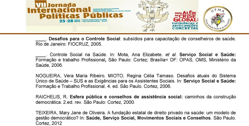 Desafios atuais do Sistema Único de Saúde SUS e as Exigências para os Assistentes Sociais. In: Serviço Social e Saúde: Formação e Trabalho Profissional. 4. ed. São Paulo. Cortez, 2006. RAICHELIS, R.