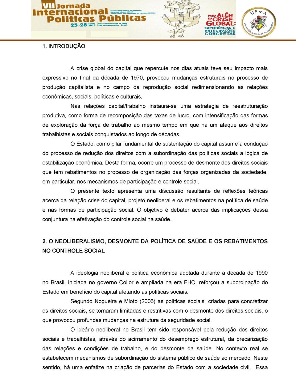 Nas relações capital/trabalho instaura-se uma estratégia de reestruturação produtiva, como forma de recomposição das taxas de lucro, com intensificação das formas de exploração da força de trabalho