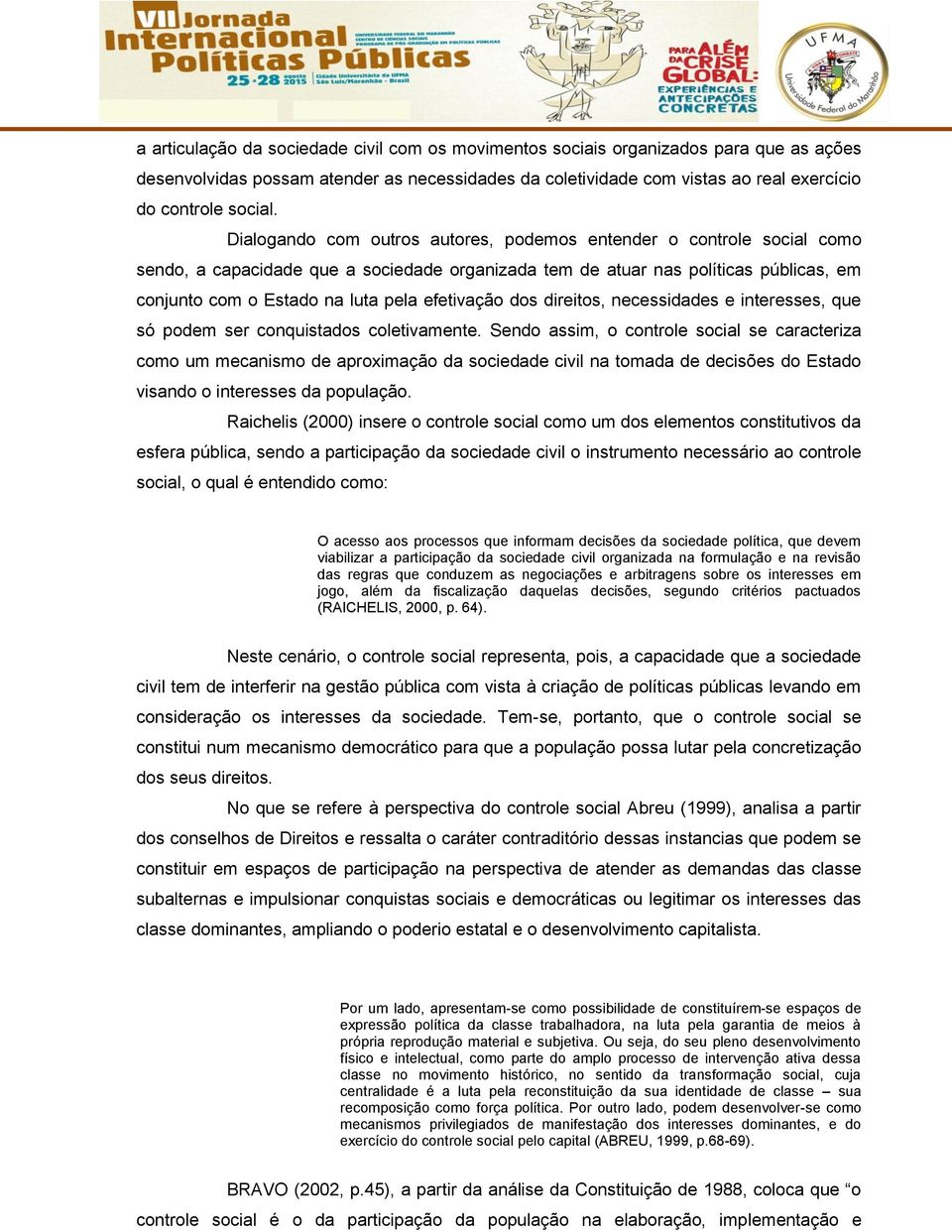 efetivação dos direitos, necessidades e interesses, que só podem ser conquistados coletivamente.