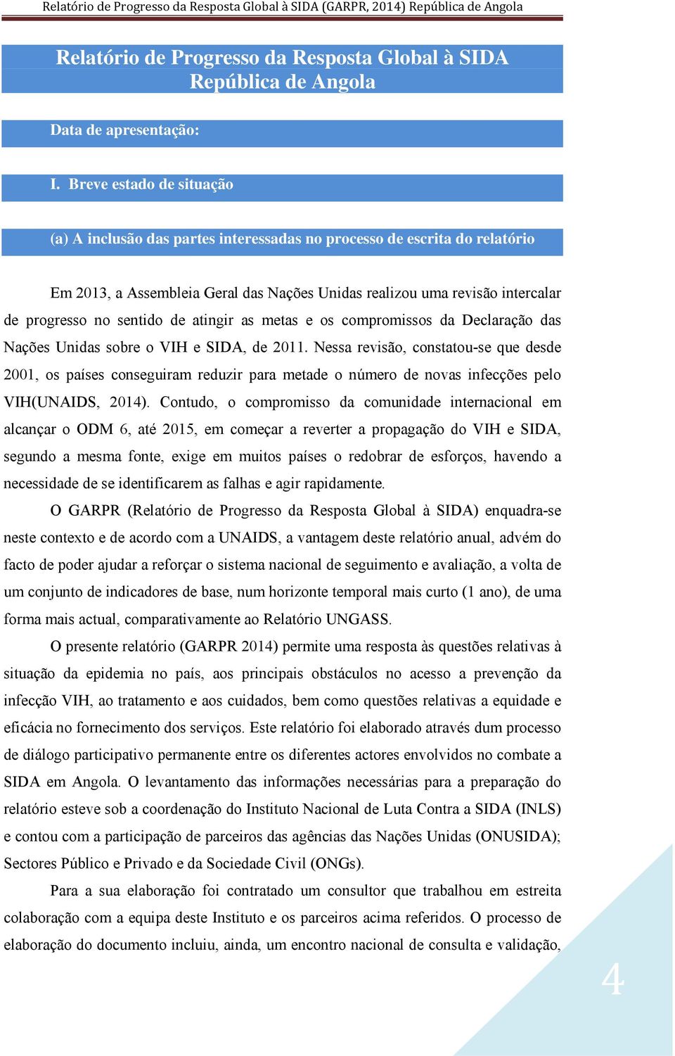 sentido de atingir as metas e os compromissos da Declaração das Nações Unidas sobre o VIH e SIDA, de 2011.