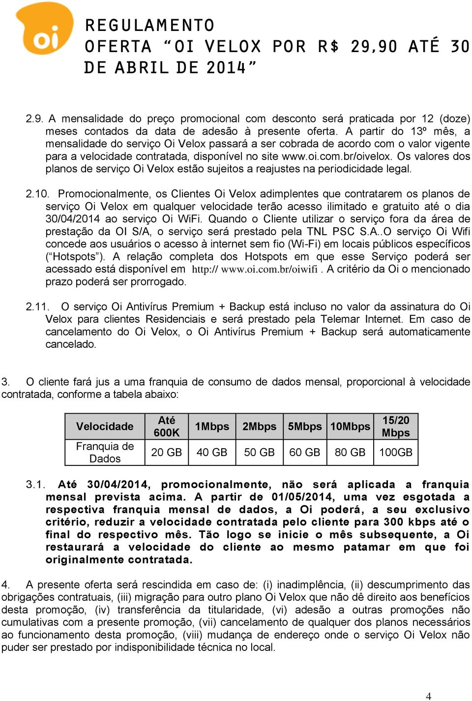 Os valores dos planos de serviço Oi Velox estão sujeitos a reajustes na periodicidade legal. 2.10.