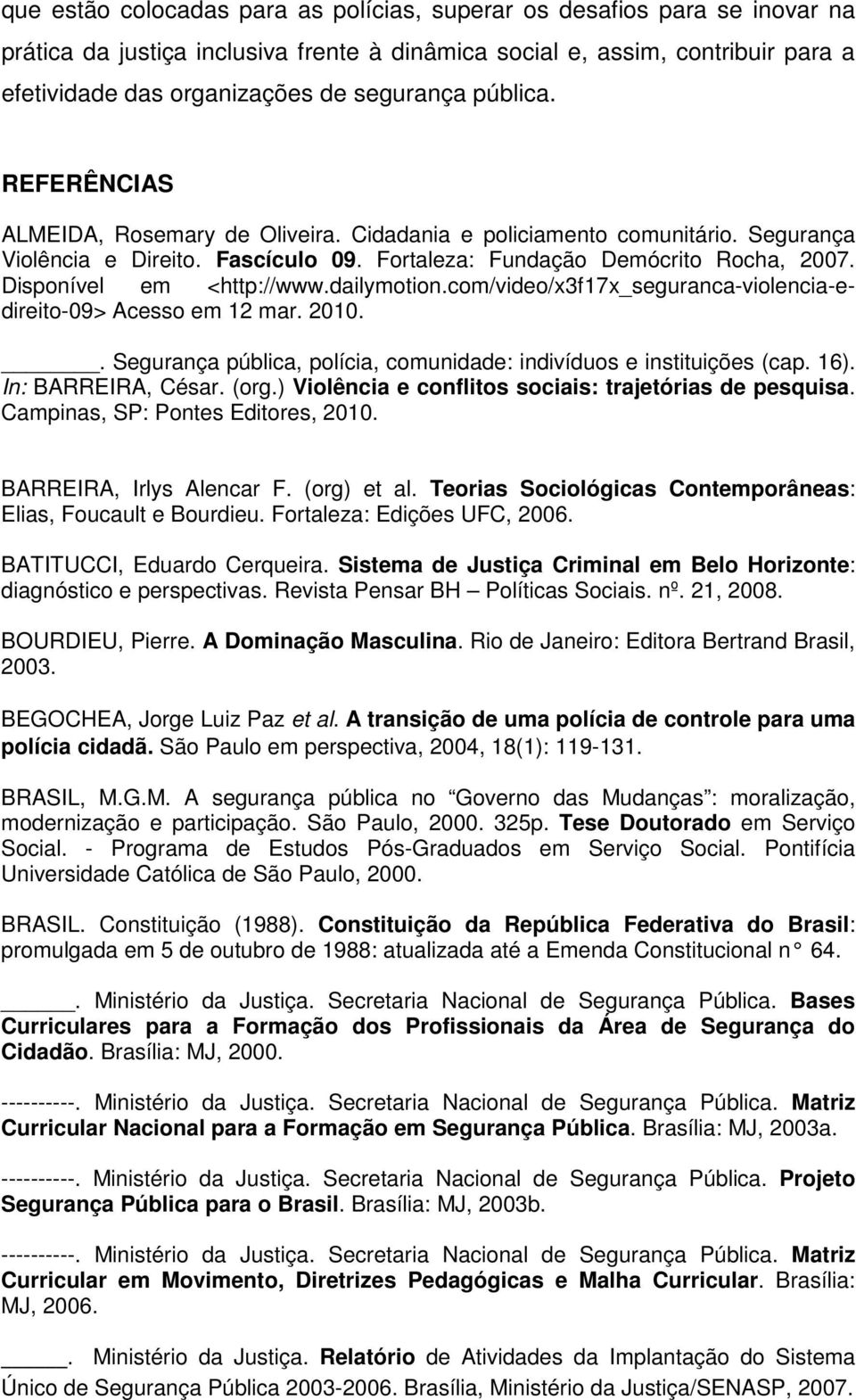 Disponível em <http://www.dailymotion.com/video/x3f17x_seguranca-violencia-edireito-09> Acesso em 12 mar. 2010.. Segurança pública, polícia, comunidade: indivíduos e instituições (cap. 16).