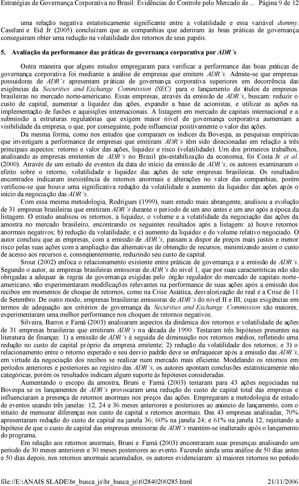 Avaliação da performance das práticas de governança corporativa por ADR s Outra maneira que alguns estudos empregaram para verificar a performance das boas práticas de governança corporativa foi