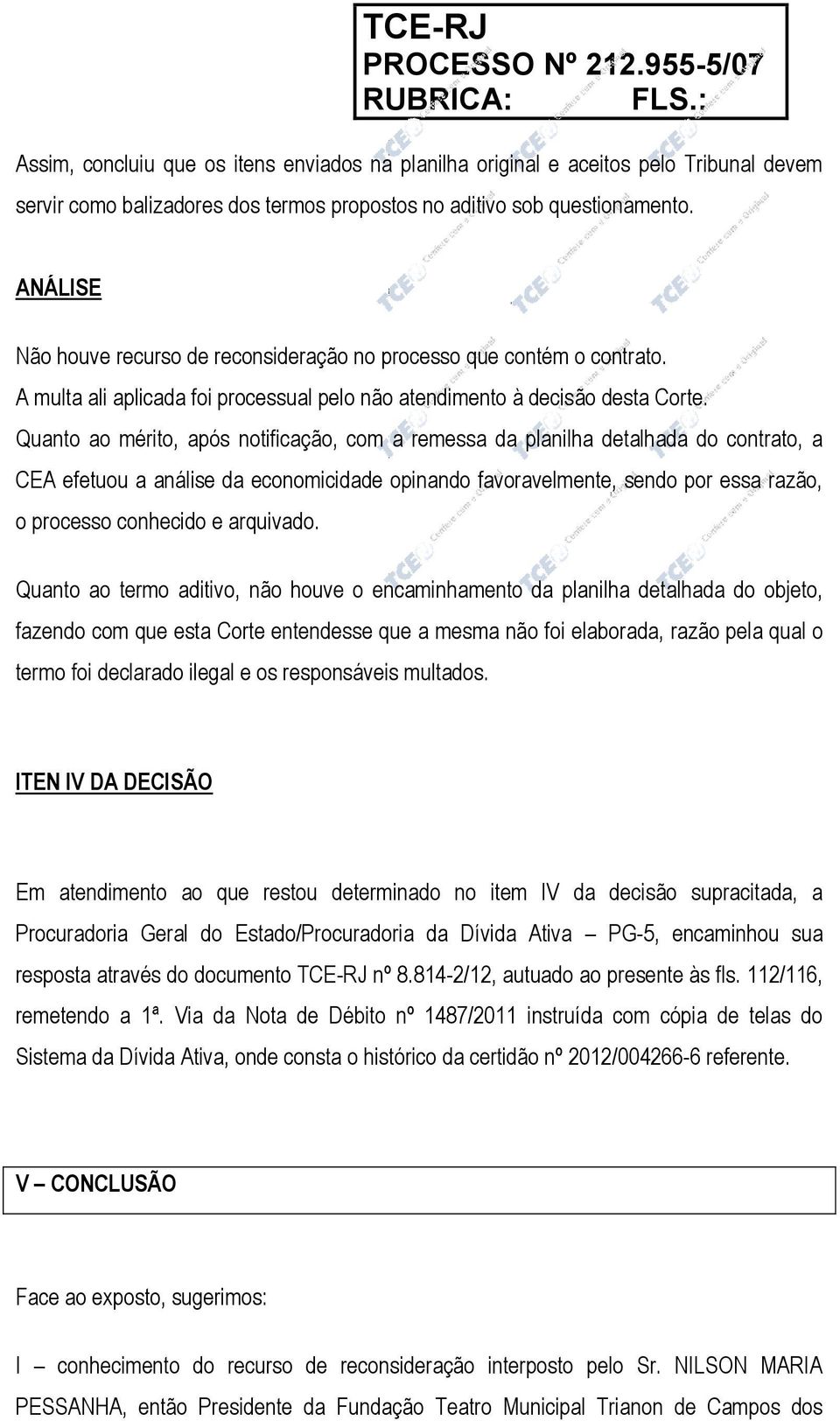 Quanto ao mérito, após notificação, com a remessa da planilha detalhada do contrato, a CEA efetuou a análise da economicidade opinando favoravelmente, sendo por essa razão, o processo conhecido e