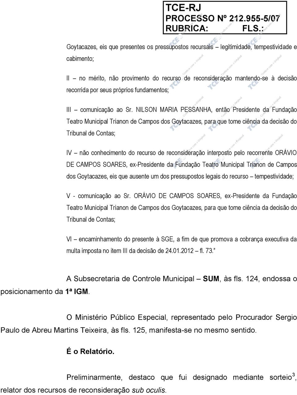 NILSON MARIA PESSANHA, então Presidente da Fundação Teatro Municipal Trianon de Campos dos Goytacazes, para que tome ciência da decisão do Tribunal de Contas; IV não conhecimento do recurso de