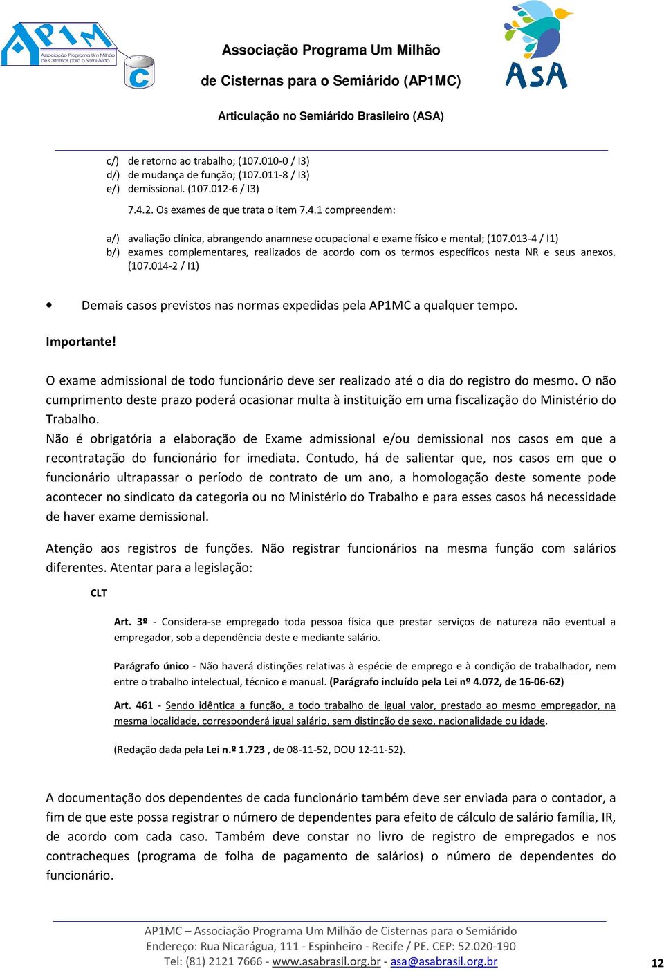 013-4 / I1) b/) exames complementares, realizados de acordo com os termos específicos nesta NR e seus anexos. (107.014-2 / I1) Demais casos previstos nas normas expedidas pela AP1MC a qualquer tempo.