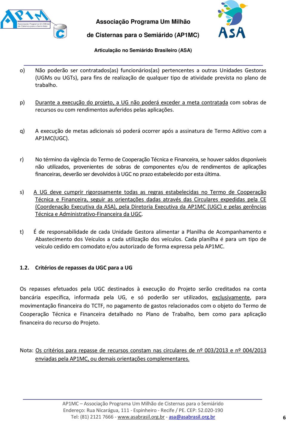 q) A execução de metas adicionais só poderá ocorrer após a assinatura de Termo Aditivo com a AP1MC(UGC).