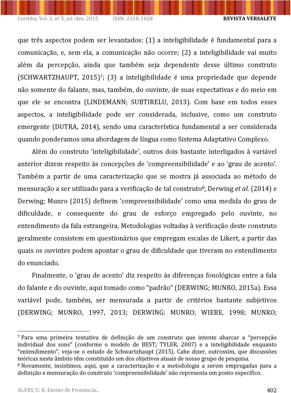 meio em que ele se encontra (LINDEMANN; SUBTIRELU, 2013).