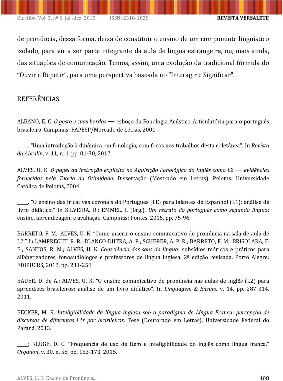 O gesto e suas bordas esboço da Fonologia Acústico-Articulatória para o português brasileiro. Campinas: FAPESP/Mercado de Letras, 2001.
