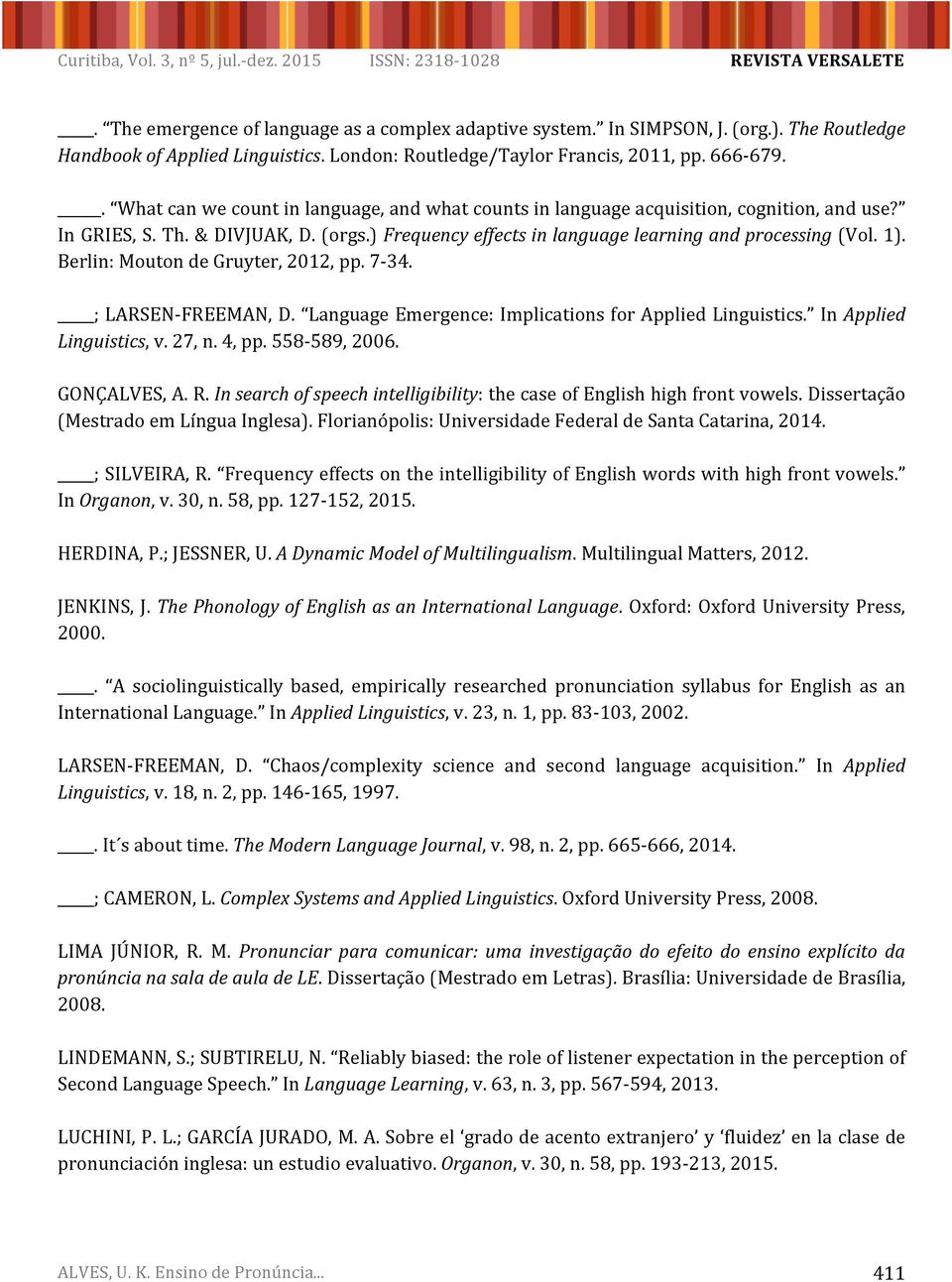 Berlin: Mouton de Gruyter, 2012, pp. 7-34. ; LARSEN-FREEMAN, D. Language Emergence: Implications for Applied Linguistics. In Applied Linguistics, v. 27, n. 4, pp. 558-589, 2006. GONÇALVES, A. R.