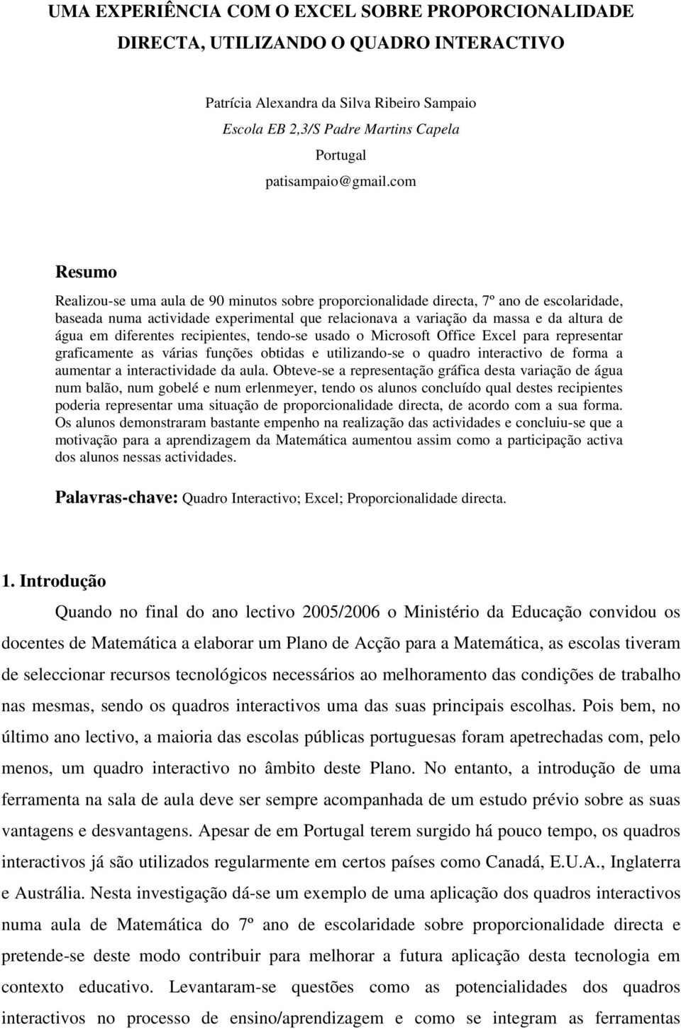 com Resumo Realizou-se uma aula de 90 minutos sobre proporcionalidade directa, 7º ano de escolaridade, baseada numa actividade experimental que relacionava a variação da massa e da altura de água em