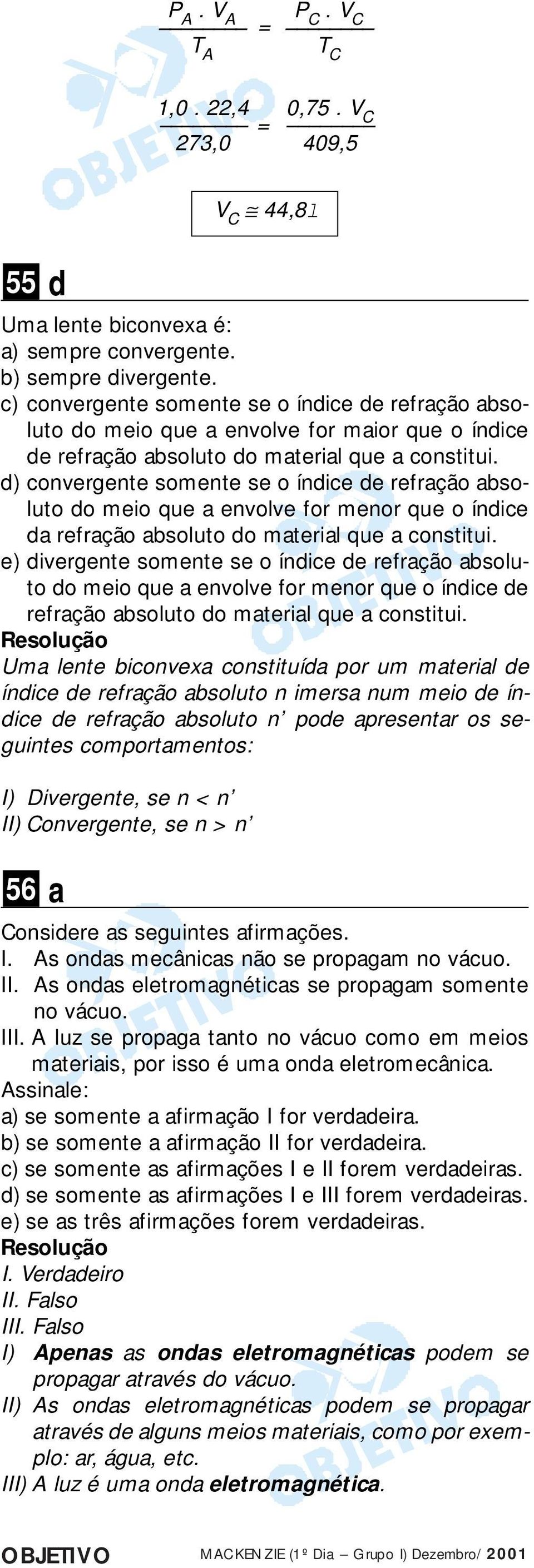 ) convergente somente se o ínice e refração absoluto o meio que a envolve for menor que o ínice a refração absoluto o material que a constitui.