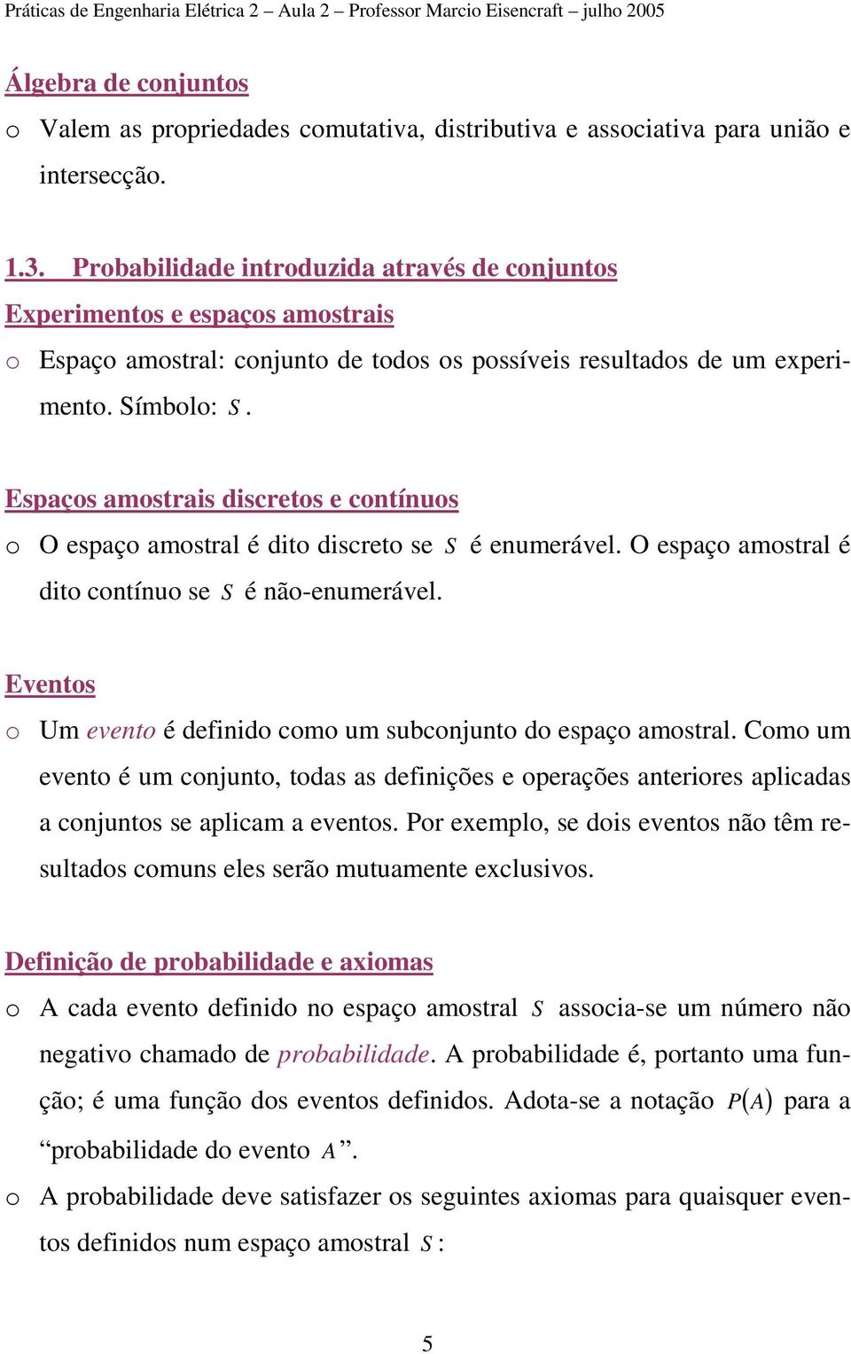 espaço amostral é dito discreto se S é enumerável O espaço amostral é dito contínuo se S é não-enumerável Eventos o Um evento é deinido como um subconjunto do espaço amostral Como um evento é um