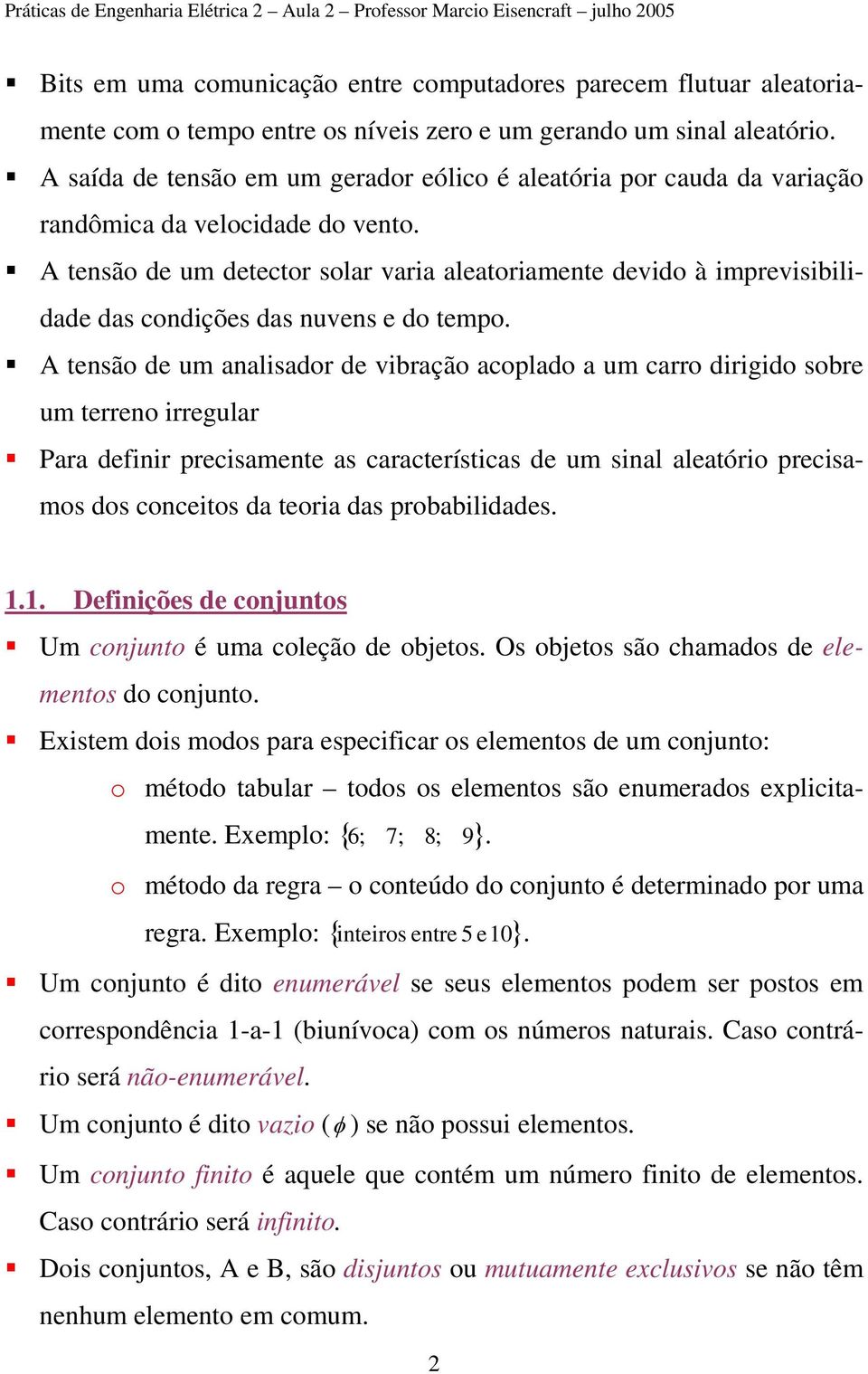 das condições das nuvens e do tempo A tensão de um analisador de vibração acoplado a um carro dirigido sobre um terreno irregular Para deinir precisamente as características de um sinal aleatório