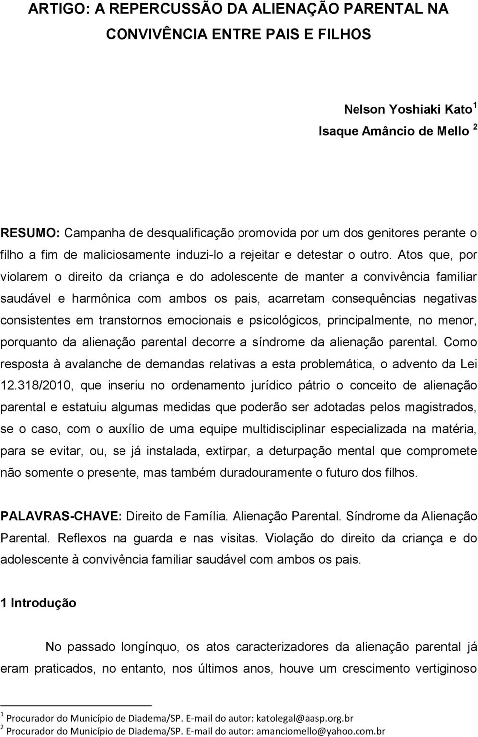 Atos que, por violarem o direito da criança e do adolescente de manter a convivência familiar saudável e harmônica com ambos os pais, acarretam consequências negativas consistentes em transtornos