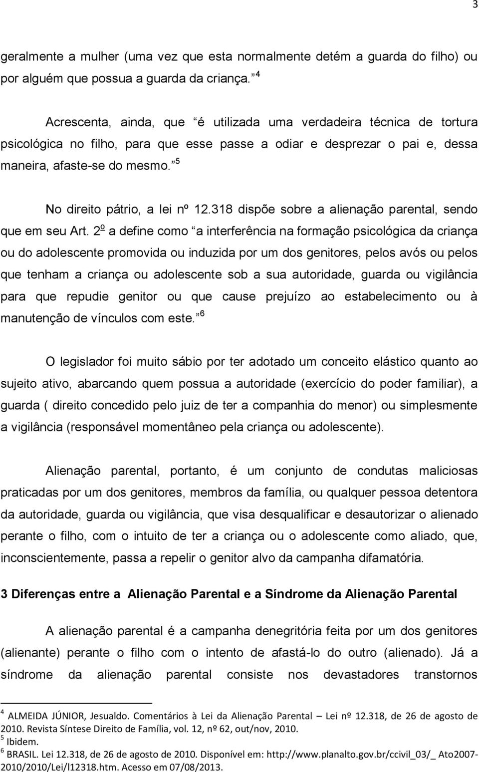 5 No direito pátrio, a lei nº 12.318 dispõe sobre a alienação parental, sendo que em seu Art.