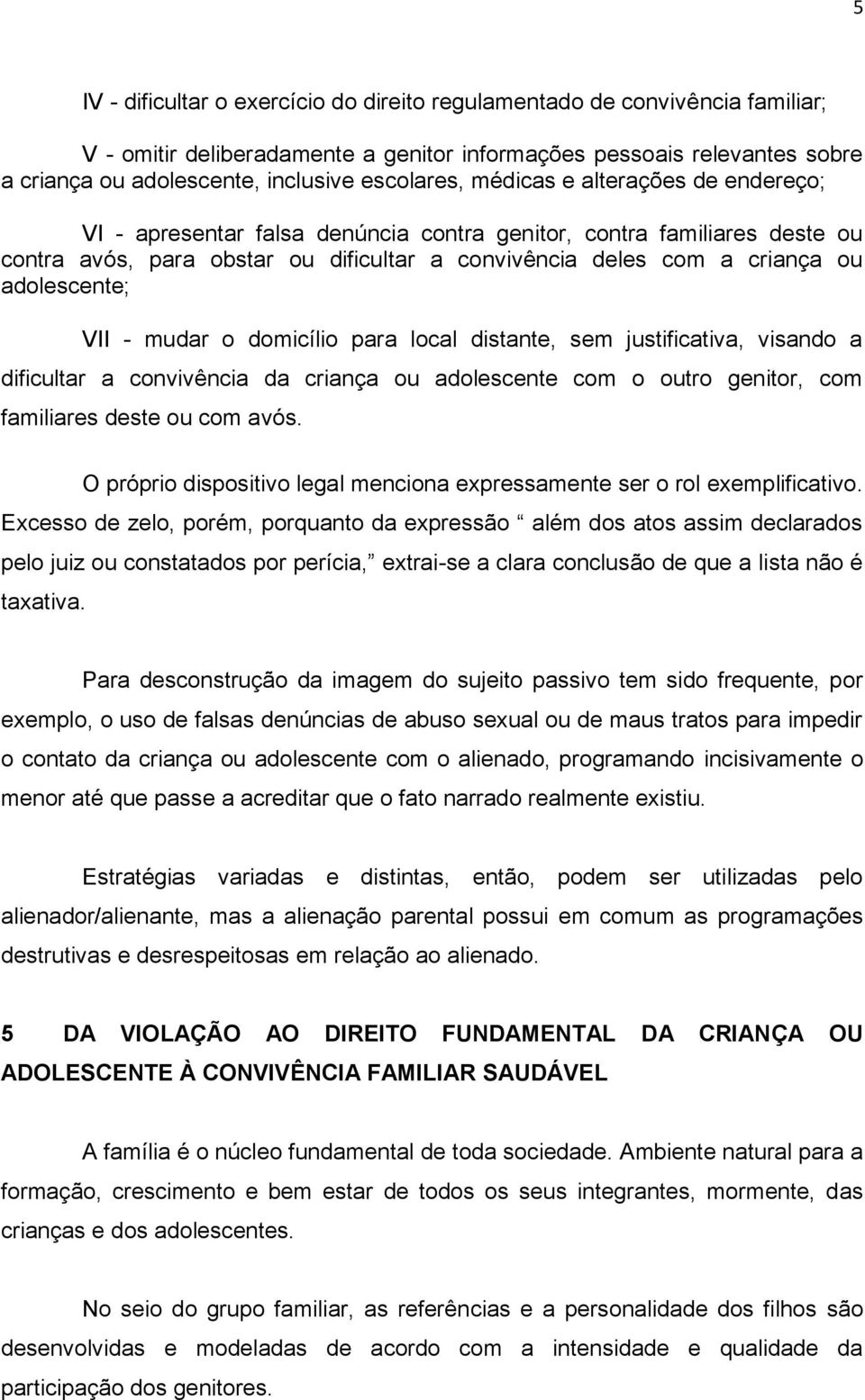 adolescente; VII - mudar o domicílio para local distante, sem justificativa, visando a dificultar a convivência da criança ou adolescente com o outro genitor, com familiares deste ou com avós.