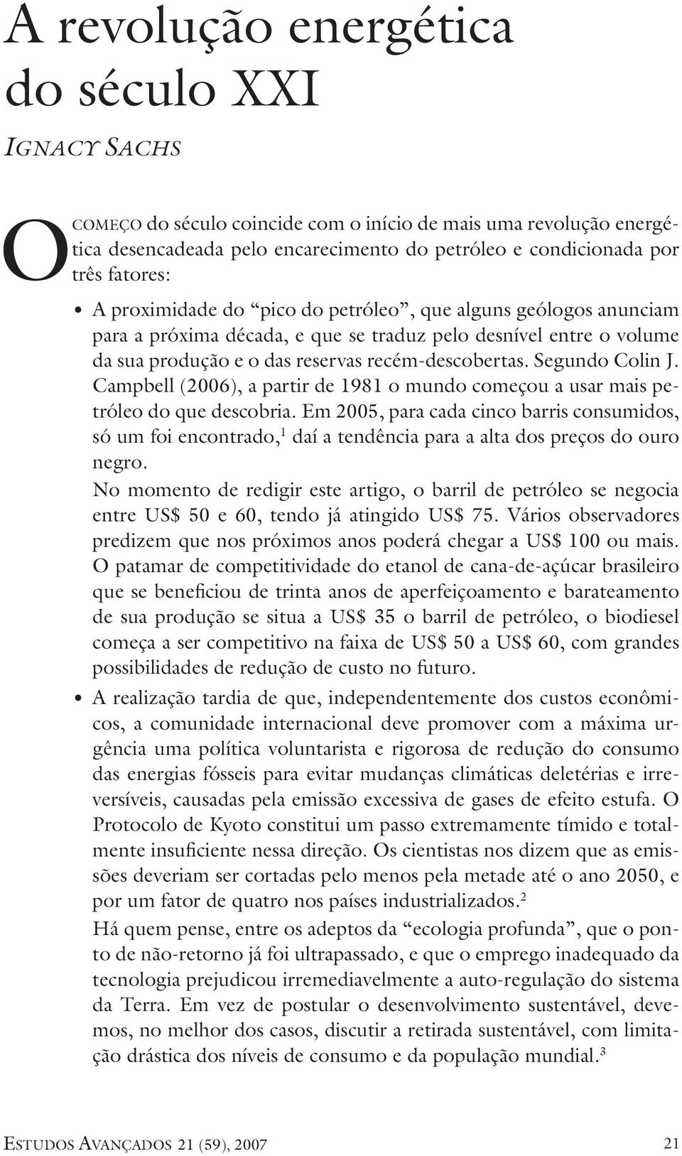 Campbell (2006), a partir de 1981 o mundo começou a usar mais petróleo do que descobria.