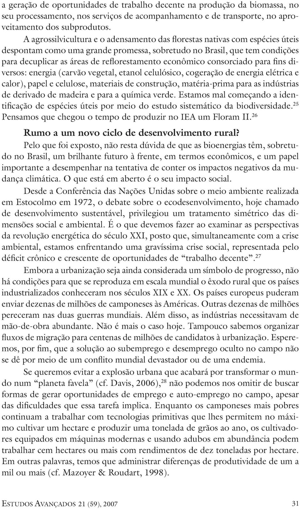 econômico consorciado para fins diversos: energia (carvão vegetal, etanol celulósico, cogeração de energia elétrica e calor), papel e celulose, materiais de construção, matéria-prima para as