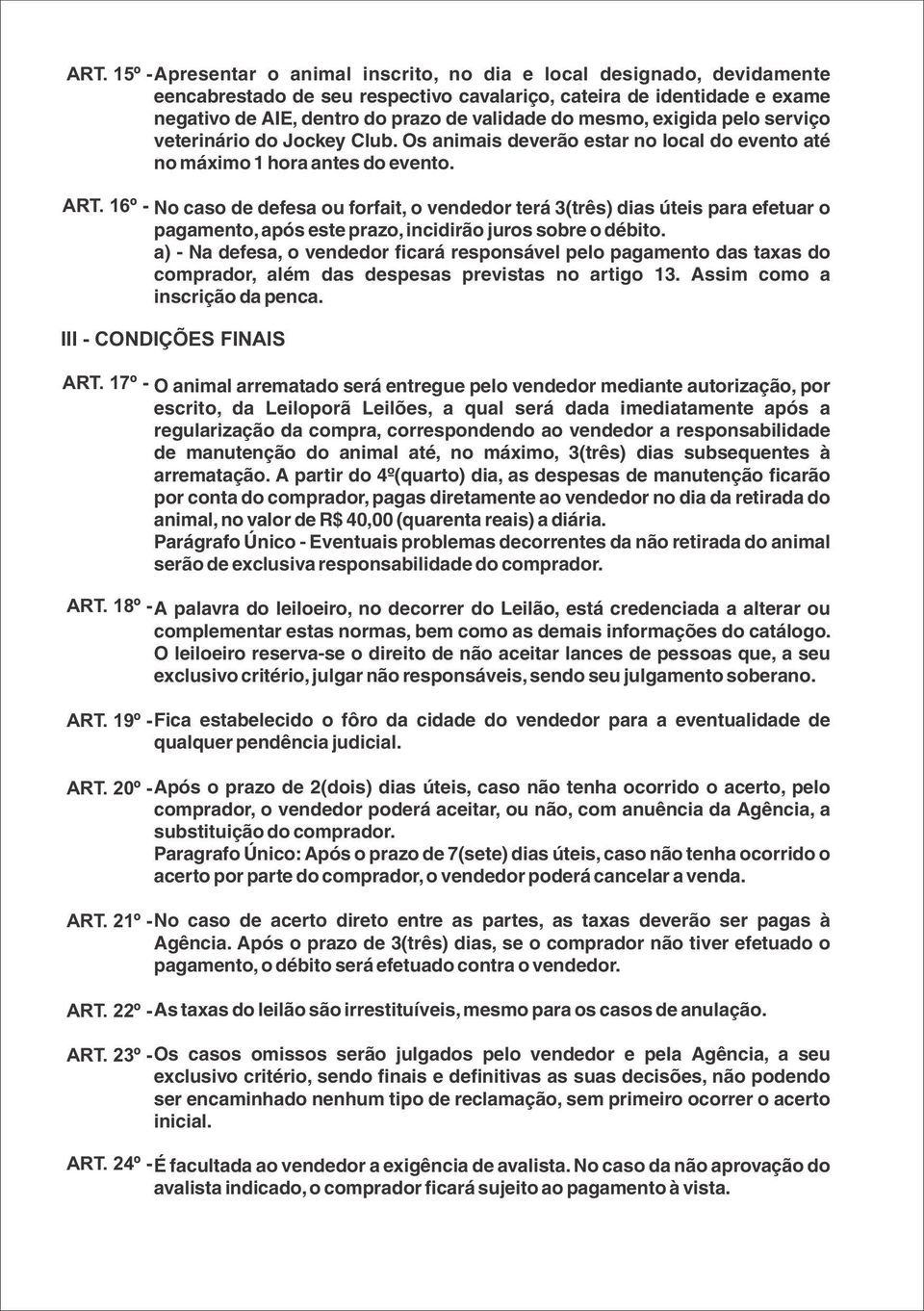 16º - No caso de defesa ou forfait, o vendedor terá 3(três) dias úteis para efetuar o pagamento, após este prazo, incidirão juros sobre o débito.