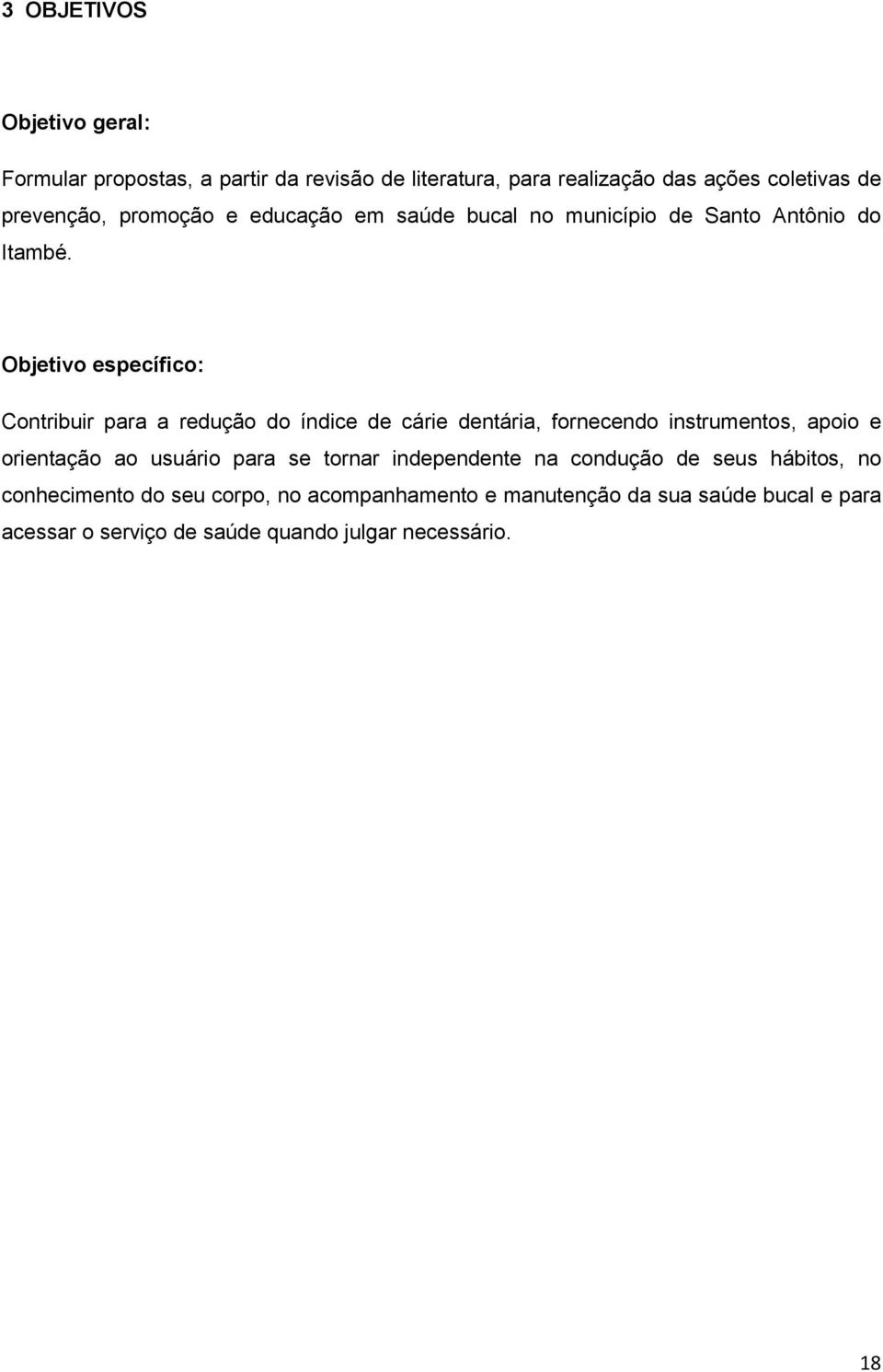 Objetivo específico: Contribuir para a redução do índice de cárie dentária, fornecendo instrumentos, apoio e orientação ao usuário