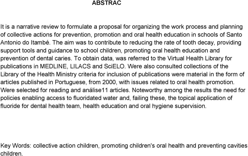 The aim was to contribute to reducing the rate of tooth decay, providing support tools and guidance to school children, promoting oral health education and prevention of dental caries.