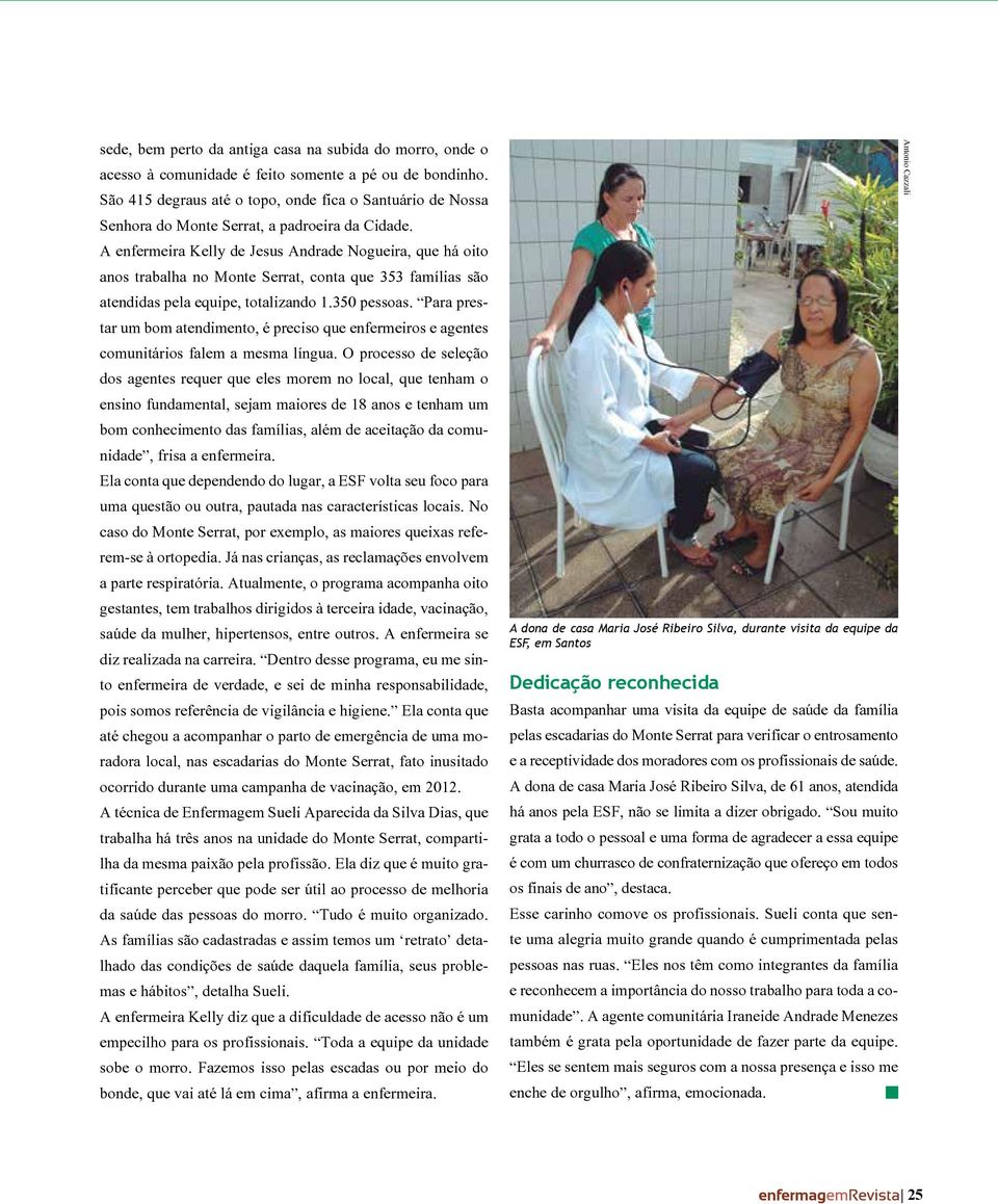 A enfermeira Kelly de Jesus Andrade Nogueira, que há oito anos trabalha no Monte Serrat, conta que 353 famílias são atendidas pela equipe, totalizando 1.350 pessoas.