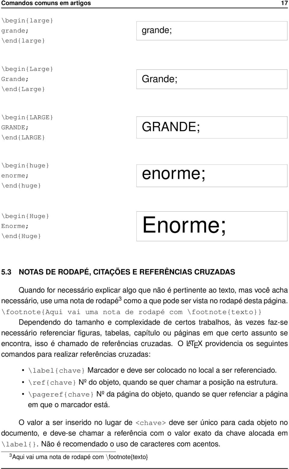 3 NOTAS DE RODAPÉ, CITAÇÕES E REFERÊNCIAS CRUZADAS Quando for necessário explicar algo que não é pertinente ao texto, mas você acha necessário, use uma nota de rodapé 3 como a que pode ser vista no