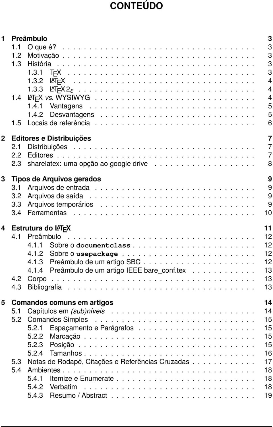 ............................ 5 1.5 Locais de referência.............................. 6 2 Editores e Distribuições 7 2.1 Distribuições.................................. 7 2.2 Editores..................................... 7 2.3 sharelatex: uma opção ao google drive.