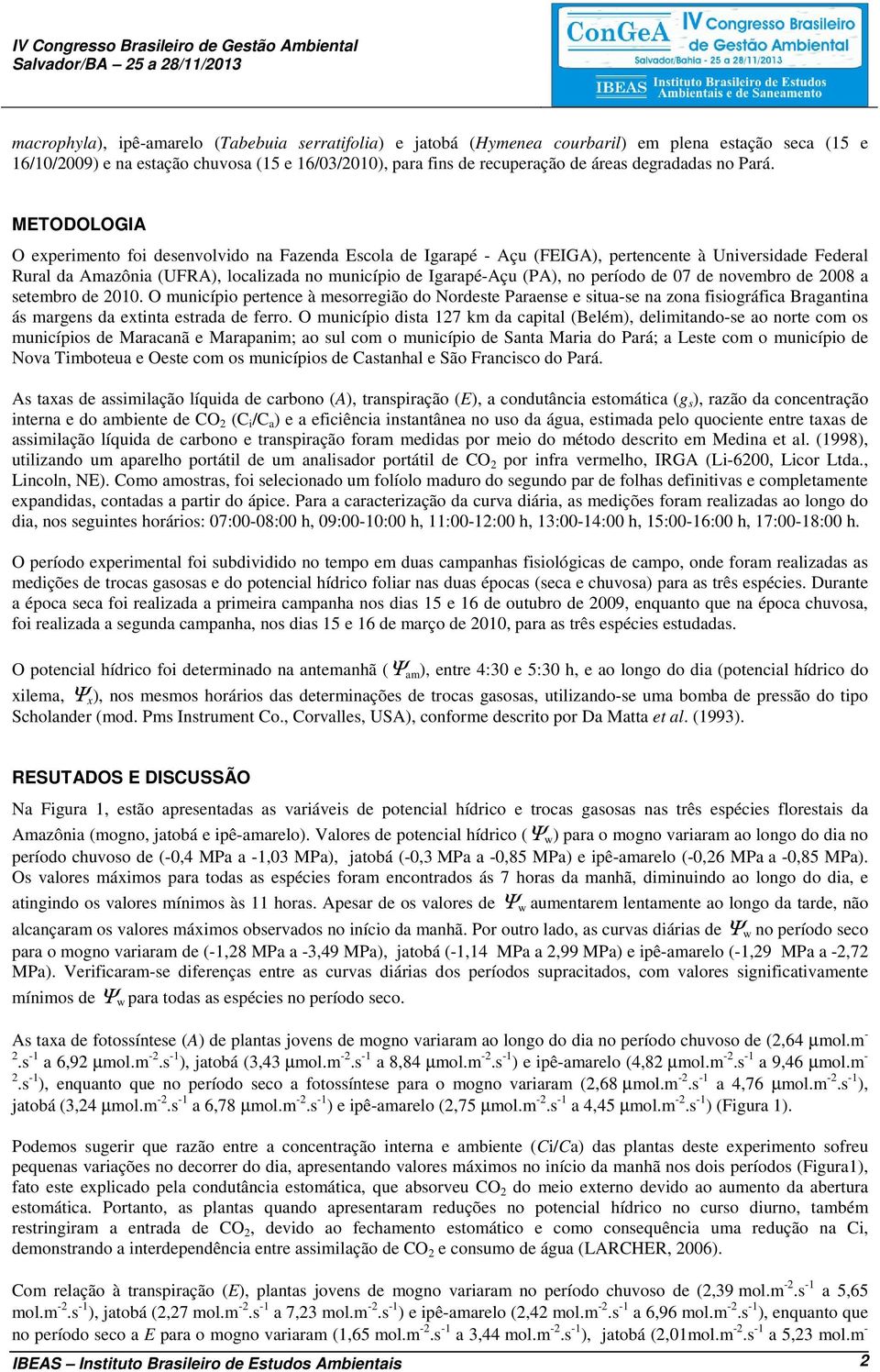 METODOLOGIA O experimento foi desenvolvido na Fazenda Escola de Igarapé - Açu (FEIGA), pertencente à Universidade Federal Rural da Amazônia (UFRA), localizada no município de Igarapé-Açu (PA), no