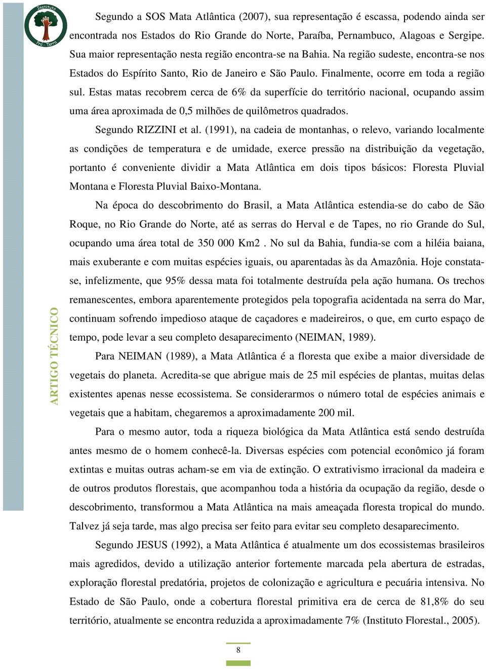 Estas matas recobrem cerca de 6% da superfície do território nacional, ocupando assim uma área aproximada de 0,5 milhões de quilômetros quadrados. Segundo RIZZINI et al.