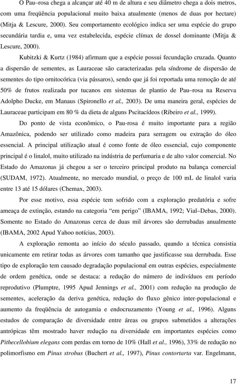 Kubitzki & Kurtz (1984) afirmam que a espécie possui fecundação cruzada.