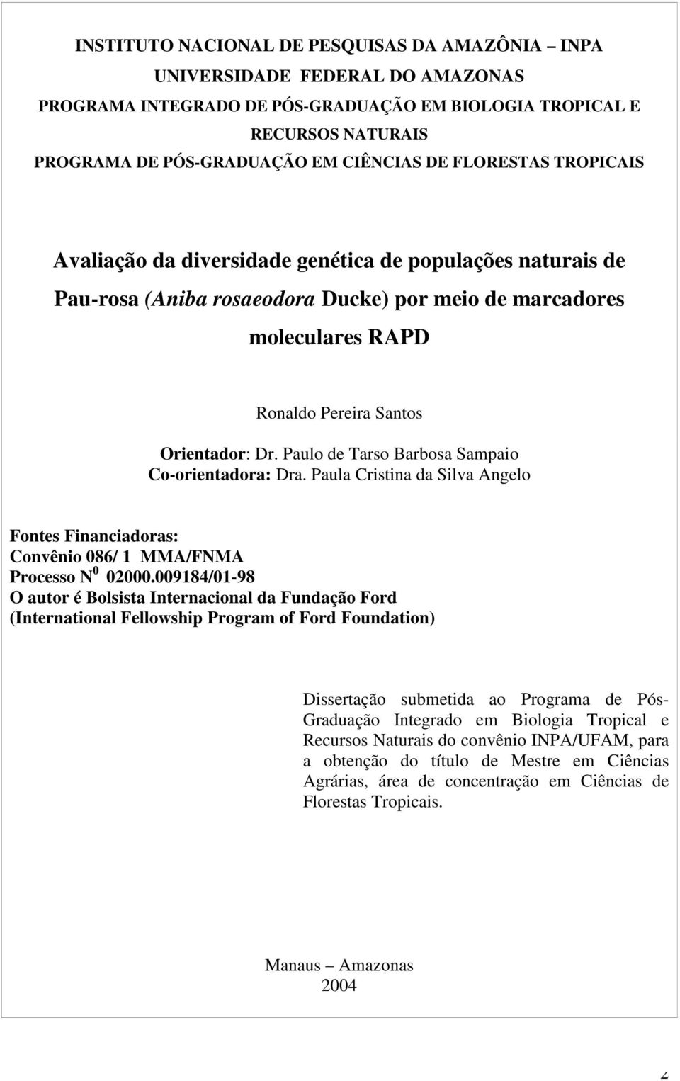 Paulo de Tarso Barbosa Sampaio Co-orientadora: Dra. Paula Cristina da Silva Angelo Fontes Financiadoras: Convênio 086/ 1 MMA/FNMA Processo N 0 02000.