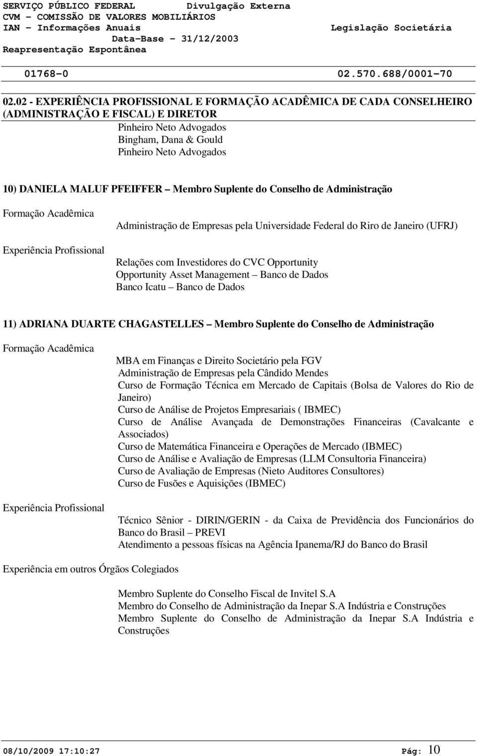 Investidores do CVC Opportunity Opportunity Asset Management Banco de Dados Banco Icatu Banco de Dados 11) ADRIANA DUARTE CHAGASTELLES Membro Suplente do Conselho de Administração Formação Acadêmica