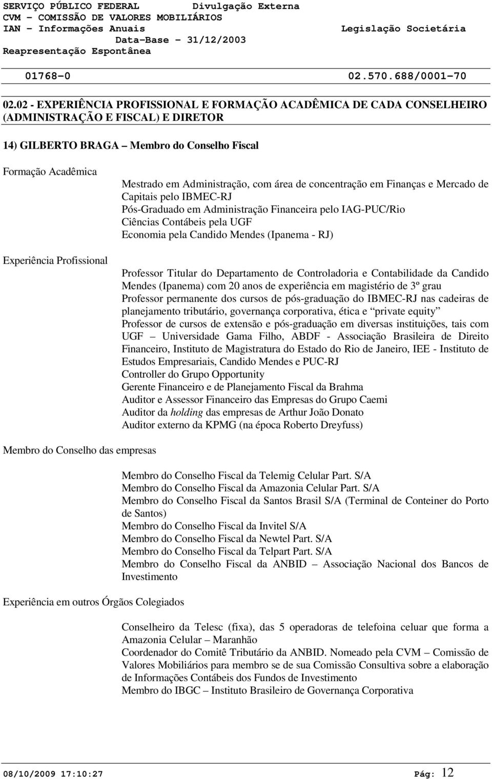 Candido Mendes (Ipanema - RJ) Professor Titular do Departamento de Controladoria e Contabilidade da Candido Mendes (Ipanema) com 20 anos de experiência em magistério de 3º grau Professor permanente