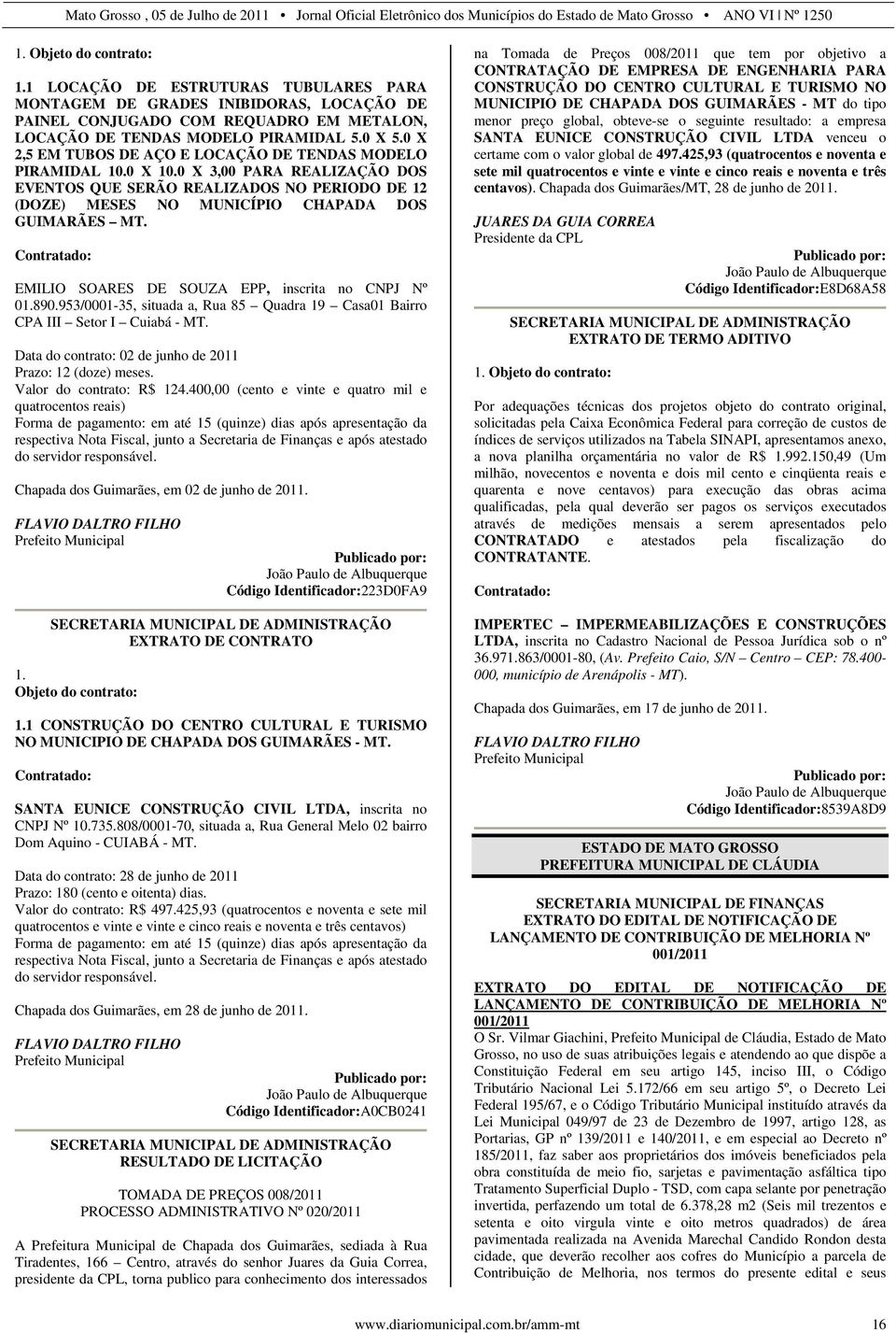 Contratado: EMILIO SOARES DE SOUZA EPP, inscrita no CNPJ Nº 01.890.953/0001-35, situada a, Rua 85 Quadra 19 Casa01 Bairro CPA III Setor I Cuiabá - MT.