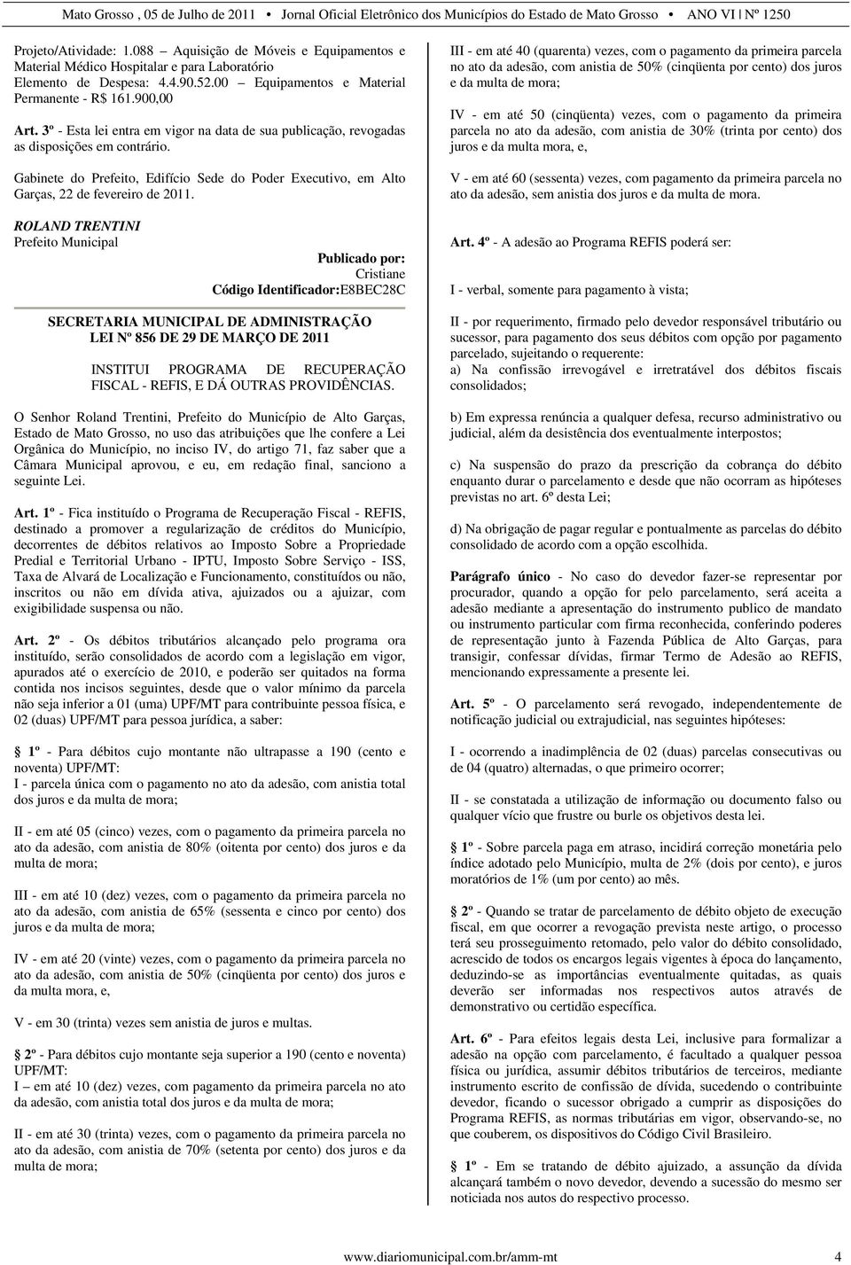 III - em até 40 (quarenta) vezes, com o pagamento da primeira parcela no ato da adesão, com anistia de 50% (cinqüenta por cento) dos juros e da multa de mora; IV - em até 50 (cinqüenta) vezes, com o