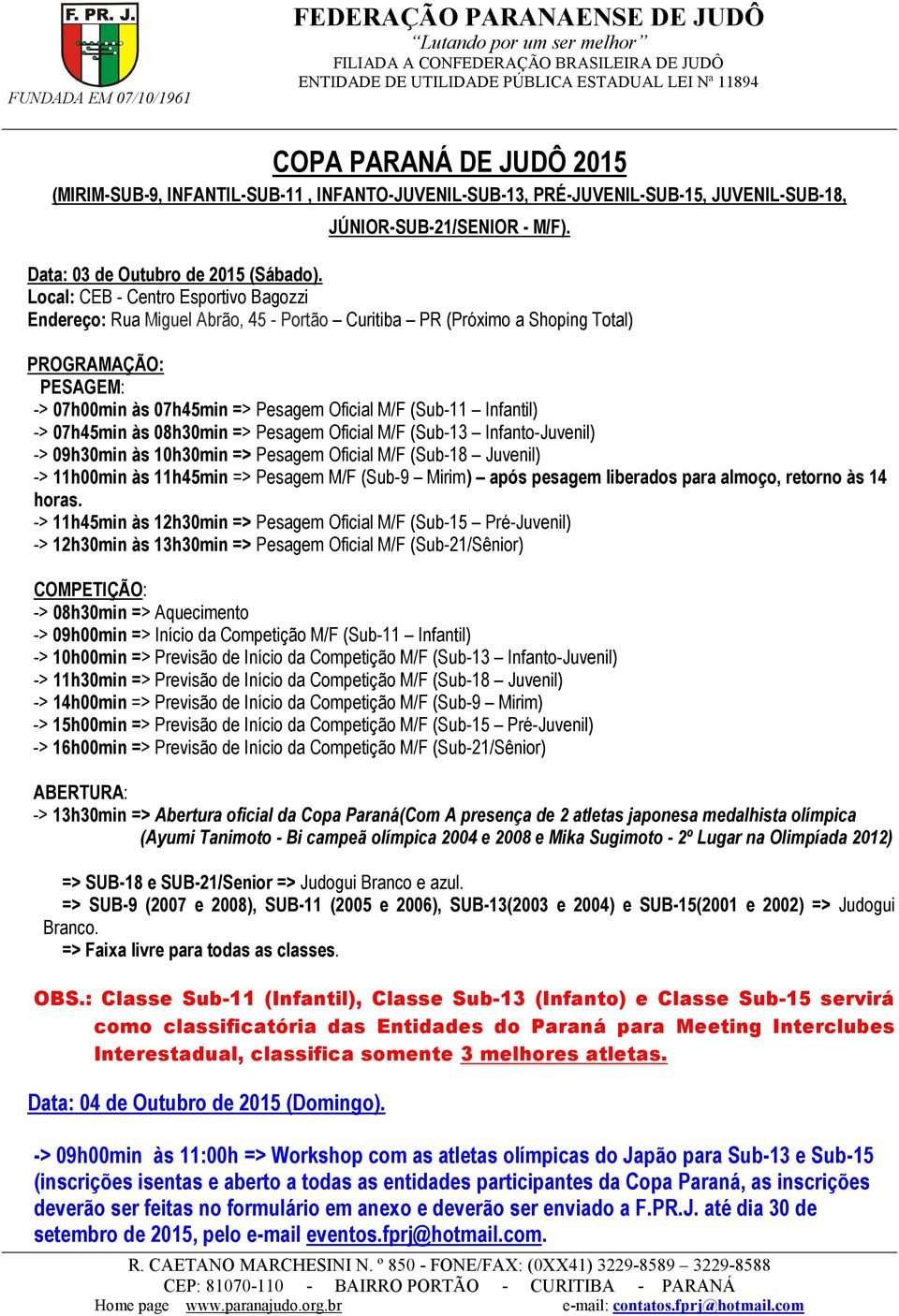 Infantil) -> 07h45min às 08h30min => Pesagem Oficial M/F (Sub-13 Infanto-Juvenil) -> 09h30min às 10h30min => Pesagem Oficial M/F (Sub-18 Juvenil) -> 11h00min às 11h45min => Pesagem M/F (Sub-9 Mirim)