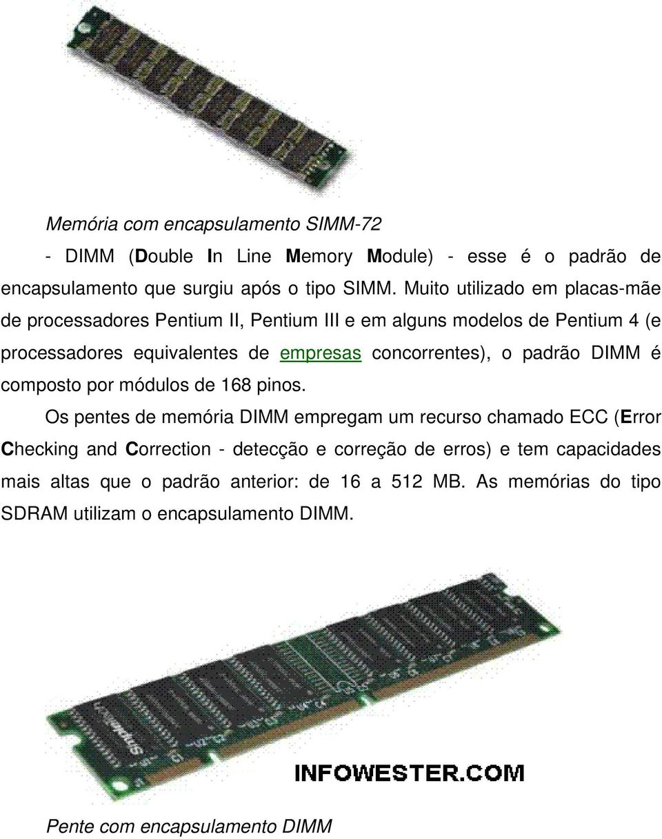 concorrentes), o padrão DIMM é composto por módulos de 168 pinos.