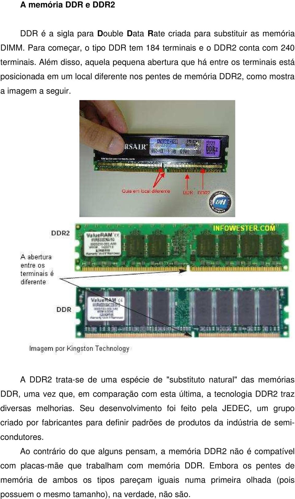 A DDR2 trata-se de uma espécie de "substituto natural" das memórias DDR, uma vez que, em comparação com esta última, a tecnologia DDR2 traz diversas melhorias.