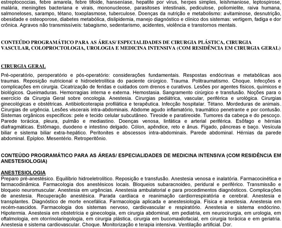 Doenças da nutrição e metabolismo: avitaminose, desnutrição, obesidade e osteoporose, diabetes metabólica, dislipidemia, manejo diagnóstico e clínico dos sistemas: vertigem, fadiga e dor crônica.