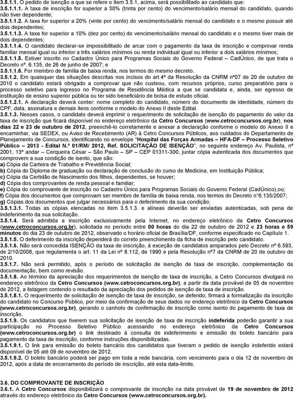 5.1.1.3. A taxa for superior a 10% (dez por cento) do vencimento/salário mensal do candidato e o mesmo tiver mais de dois dependentes; 3.5.1.1.4.