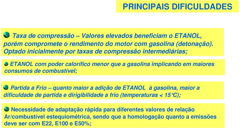 combustível; Partida a Frio quanto maior a adição de ETANOL à gasolina, maior a dificuldade de partida e dirigibilidade a frio (temperaturas < 15 C);