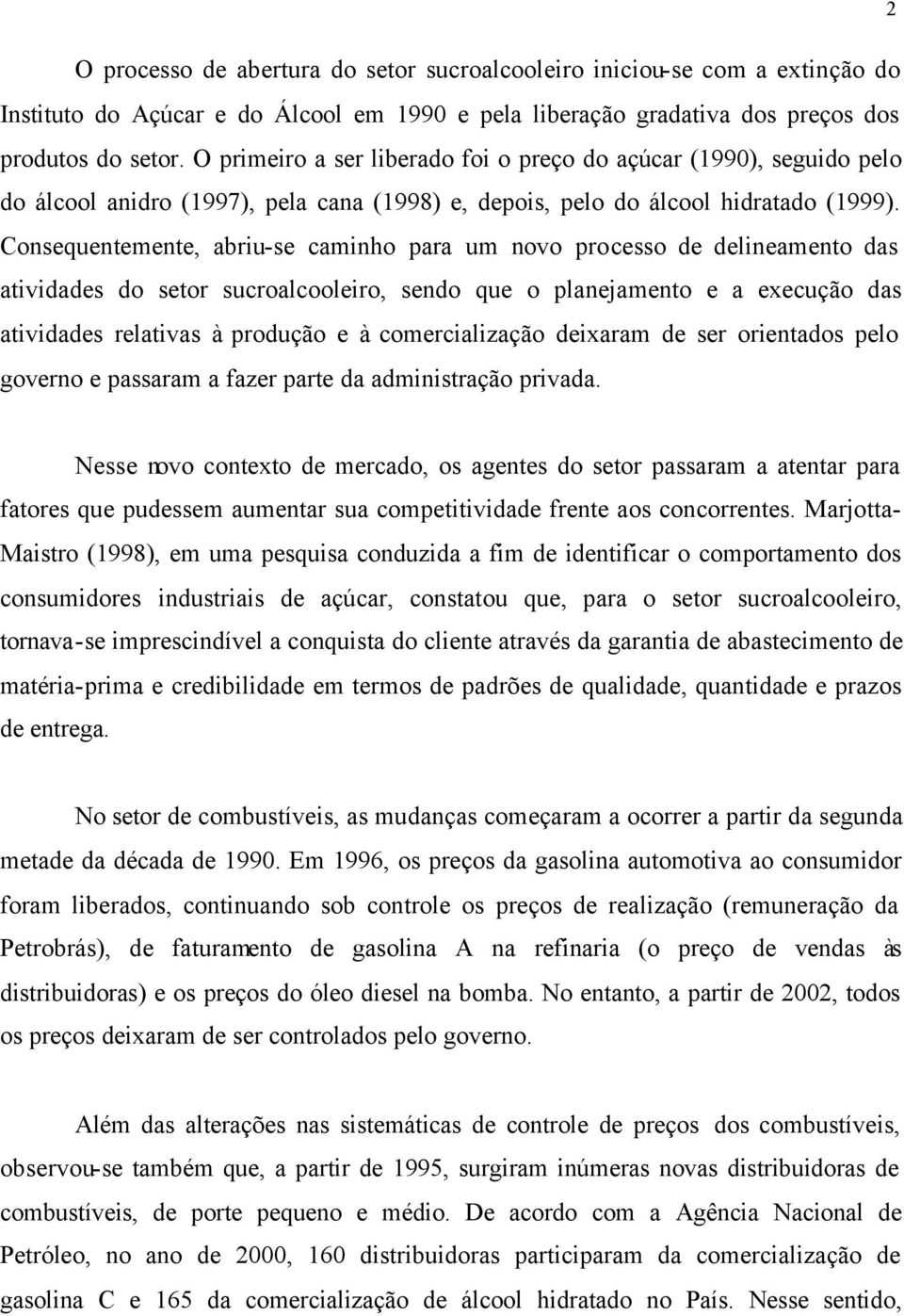 Consequenemene, abriu-se caminho para um novo processo de delineameno das aividades do seor sucroalcooleiro, sendo que o planejameno e a execução das aividades relaivas à produção e à comercialização