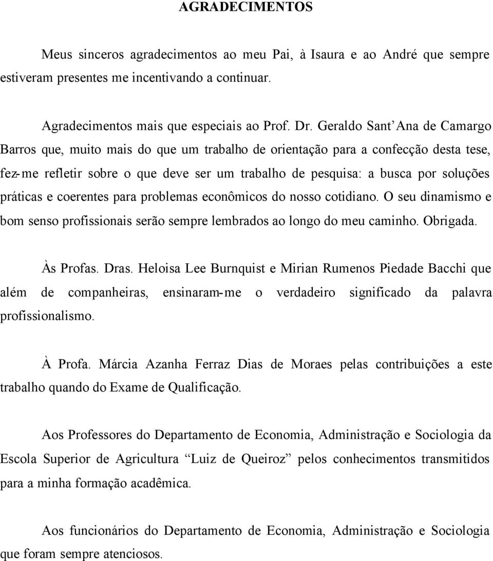 coerenes para problemas econômicos do nosso coidiano. O seu dinamismo e bom senso profissionais serão sempre lembrados ao longo do meu caminho. Obrigada. Às Profas. Dras.