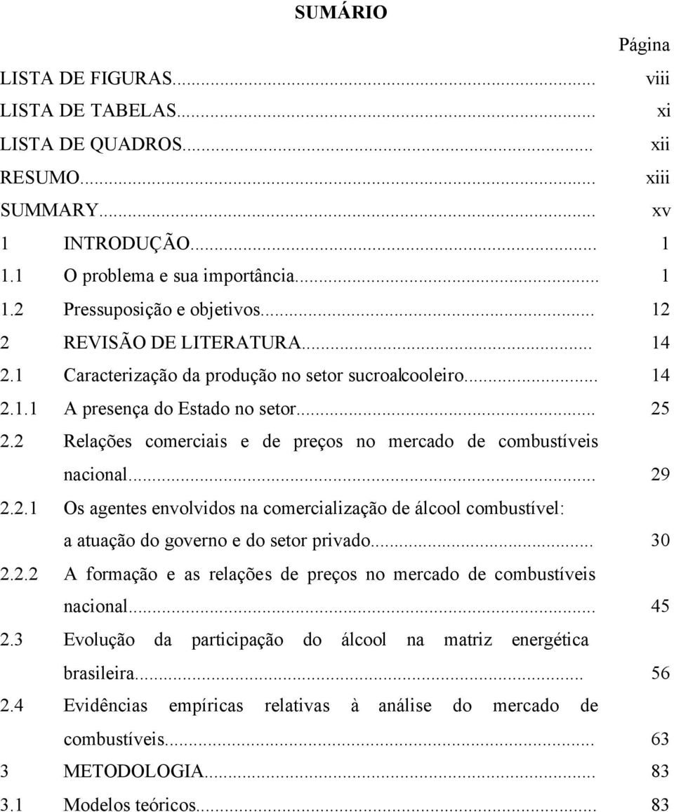 2 Relações comerciais e de preços no mercado de combusíveis nacional... 29 2.2.1 Os agenes envolvidos na comercialização de álcool combusível: a auação do governo e do seor privado... 30 2.2.2 A formação e as relações de preços no mercado de combusíveis nacional.