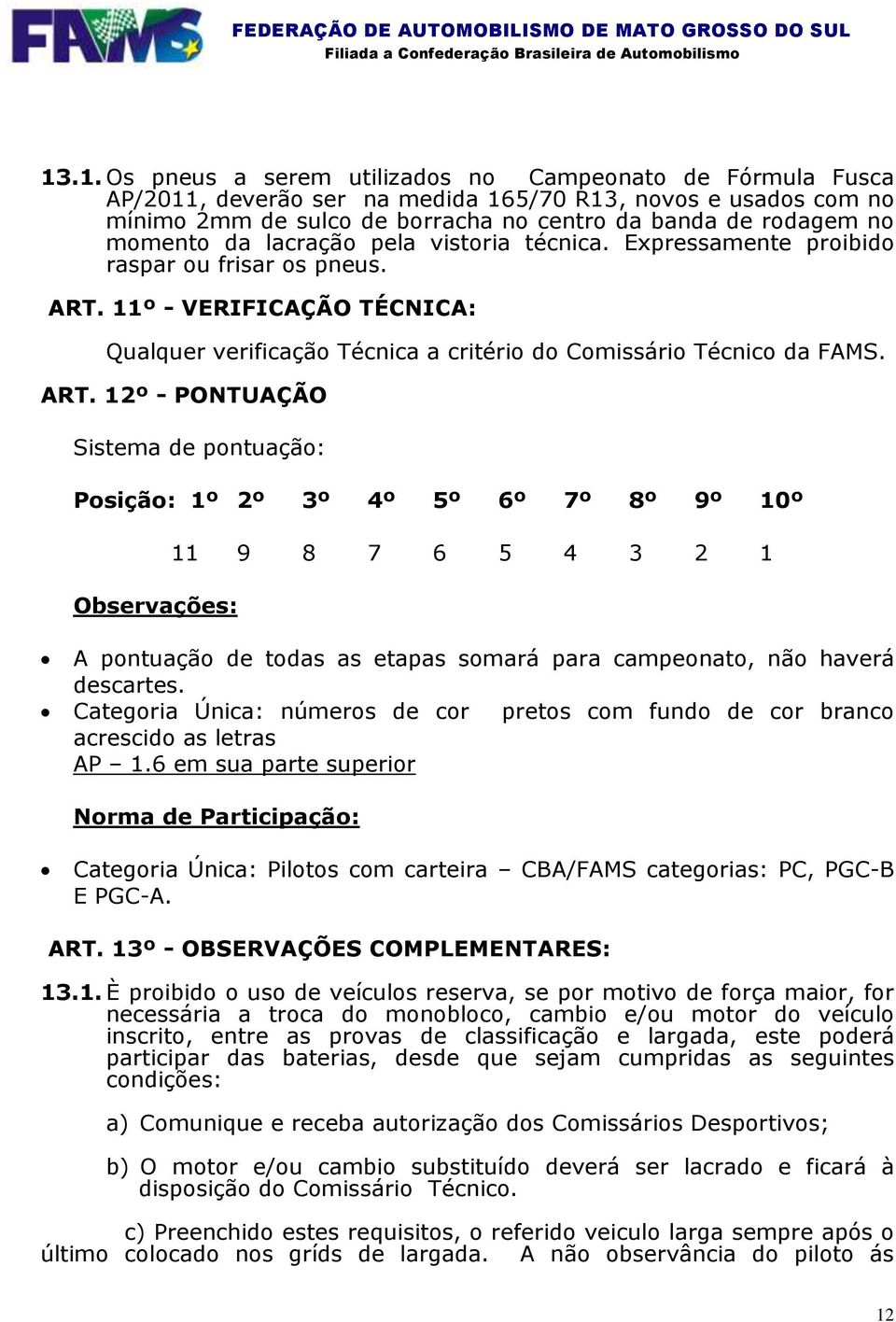 11º - VERIFICAÇÃO TÉCNICA: Qualquer verificação Técnica a critério do Comissário Técnico da FAMS. ART.