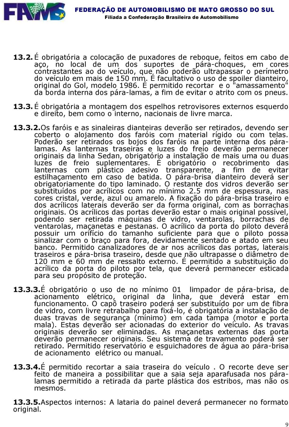 É permitido recortar e o "amassamento" da borda interna dos pára-lamas, a fim de evitar o atrito com os pneus. 13.