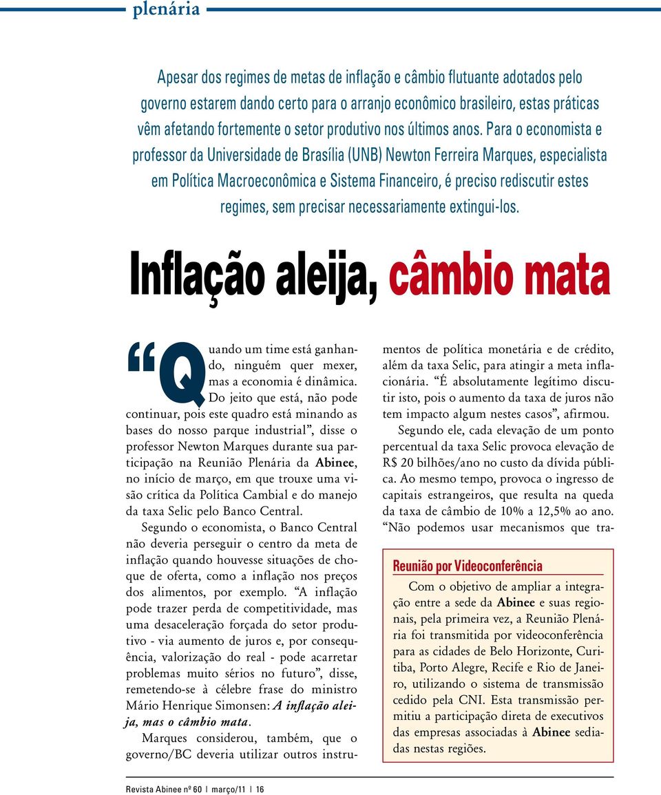 Para o economista e professor da Universidade de Brasília (UNB) Newton Ferreira Marques, especialista em Política Macroeconômica e Sistema Financeiro, é preciso rediscutir estes regimes, sem precisar